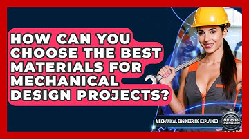 How Can You Choose The Best Materials For Mechanical Design Projects?