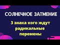 Солнечное затмение - У этих знаков кардинально поменяется жизнь.