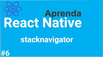 Aprenda React Native #6 - Criando o componente StackNavigator