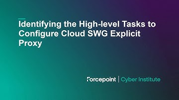 Identifying the High-level Tasks to Configure Cloud SWG Explicit Proxy