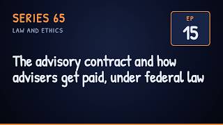 Series 65 Ep 15: The advisory contract and how advisers get paid, under federal law
