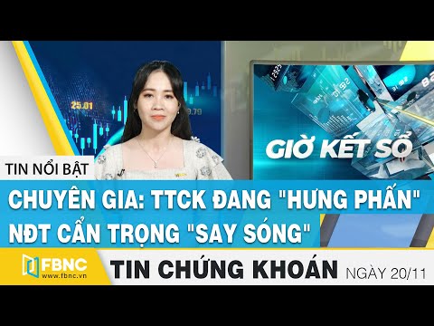 Tin tức Chứng khoán ngày 20/11 | Chuyên gia: TTCK đang "hưng phấn", NĐT cẩn trọng "say sóng" | FBNC