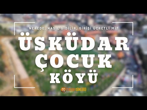 ÜSKÜDAR ÇOCUK KÖYÜ NEREDE, NASIL GİDİLİR, GİRİŞİ ÜCRETLİ Mİ? I TURİZM GÜNLÜĞÜ