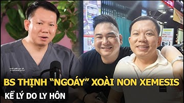 BS Thịnh “ngoáy” Xoài Non Xemesis, kể lý do ly hôn