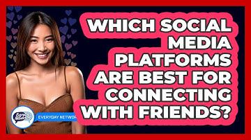 Which Social Media Platforms Are Best For Connecting With Friends?