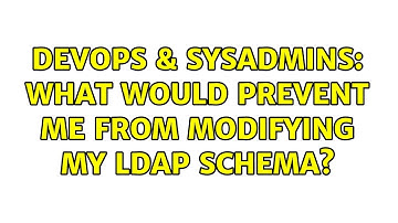 DevOps & SysAdmins: What would prevent me from modifying my LDAP schema?