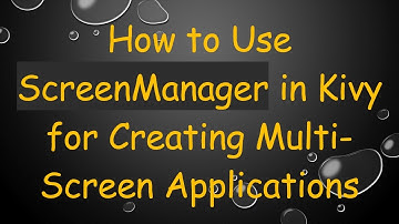 How to Use ScreenManager in Kivy for Creating Multi-Screen Applications