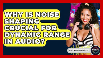 Why Is Noise Shaping Crucial For Dynamic Range In Audio? - Music Producer Mastery