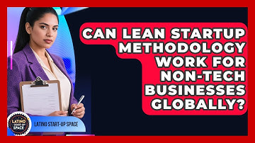 Can Lean Startup Methodology Work For Non-tech Businesses Globally? - Latino Start Up Space