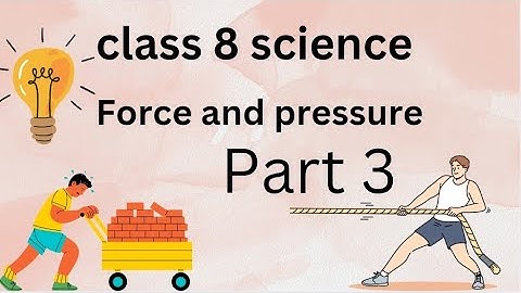 class 8 science ncert chapter 11 force and pressure part 3