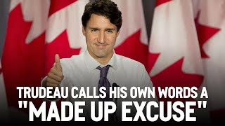 Trudeau calls his own words a 'made up excuse'