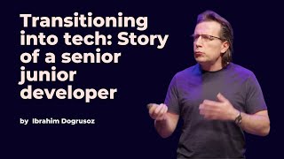 Transitioning into tech: Story of a senior junior developer - Ibrahim Dogrusoz - DDD Europe 2023