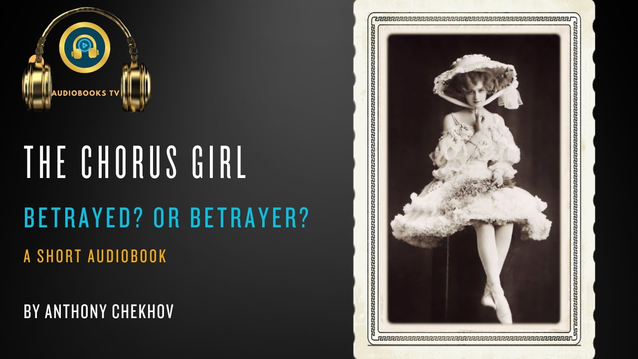 Is SHE The Betrayer? The Betrayed? THE CHORUS GIRL I Anthony Chekhov I