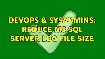 DevOps & SysAdmins: Reduce MS SQL server log file size (2 Solutions!!)