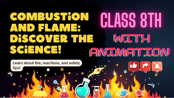 🔥 Combustion and Flame - Class 8 Science Chapter Full Animated Explanation @learnwithnaveenyadav555