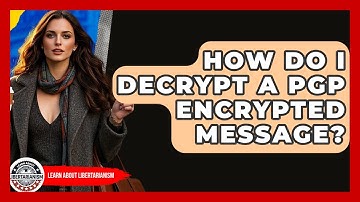 How Do I Decrypt A PGP Encrypted Message? - Learn About Libertarianism