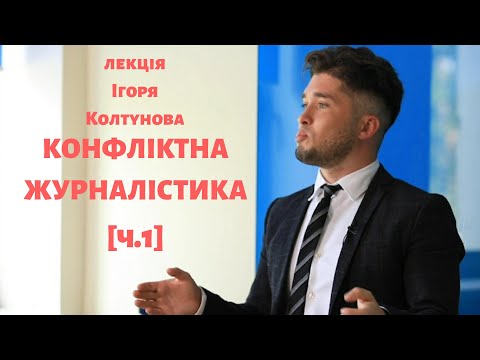 КОНФЛІКТНА ЖУРНАЛІСТИКА - лекція Ігоря Колтунова [ч.1]