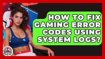 How To Fix Gaming Error Codes Using System Logs? - Joystick Generations