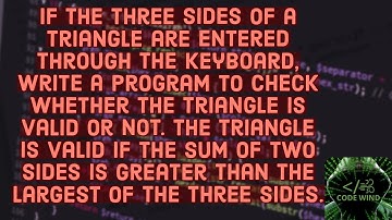 Program to check whether triangle is valid or not when sum of two sides is greater than largest side