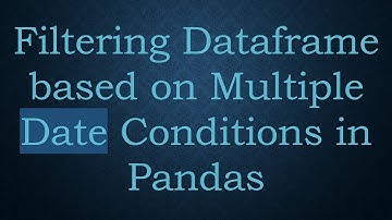 Filtering Dataframe based on Multiple Date Conditions in Pandas