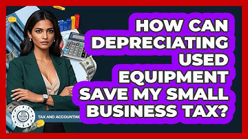 How Can Depreciating Used Equipment Save My Small Business Tax? - Tax and Accounting Coach