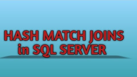 Part 4 - Hash Match Joins in SQL SERVER | SQL Server