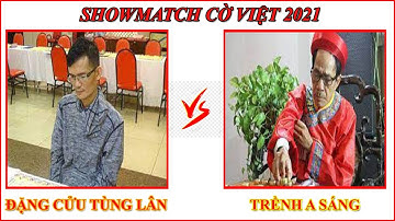 Đặng Cửu Tùng Lân & Trềnh A Sáng _ SHOWMATCH CỜ VIỆT 2021_ CỜ TƯỚNG ĐẤT VIỆT