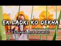 Ek Ladki Ko Dekha [Slowed And Reverb] : Darshan Raval | Slowed And Reverb | Songs 2021 | Lofi&#39;s Slot