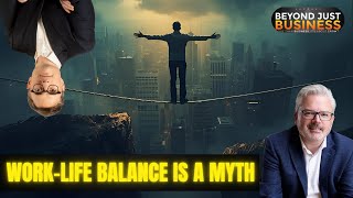 The Myth of Work-Life Balance: Redefining Fulfilment in Work and Life