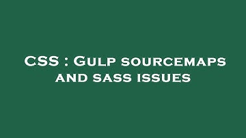 CSS : Gulp sourcemaps and sass issues