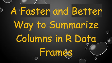A Faster and Better Way to Summarize Columns in R Data Frames