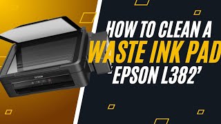 How to clean a waste ink pad on ‘EPSON L382,L220