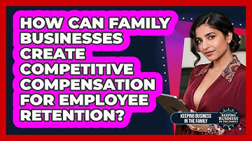 How Can Family Businesses Create Competitive Compensation For Employee Retention?