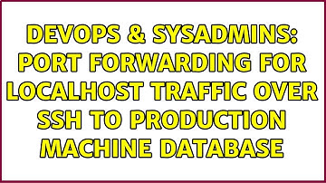 DevOps & SysAdmins: Port forwarding for localhost traffic over SSH to production machine database