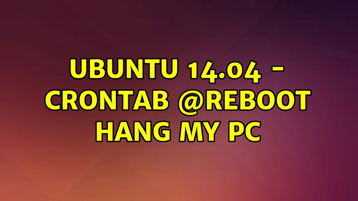 Ubuntu: Ubuntu 14.04 - crontab @reboot hang my PC