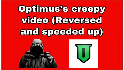 Optimus’s creepy video!(reversed and speeded up)