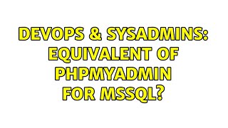 DevOps & SysAdmins: Equivalent of phpMyAdmin for MSSQL? (3 Solutions!!)