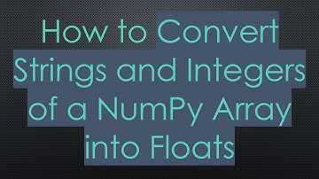 How to Convert Strings and Integers of a NumPy Array into Floats