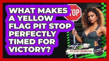 What Makes A Yellow Flag Pit Stop Perfectly Timed For Victory? - Pit Stop Chronicles
