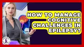 How To Manage Cognitive Challenges In Epilepsy? - Epilepsy Wellness Hub