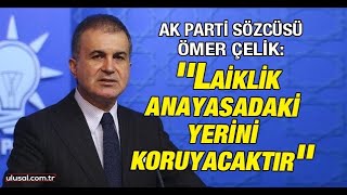 Ak Parti Sözcüsü Ömer Çelik Laiklik Anayasadaki Yerini Koruyacaktır