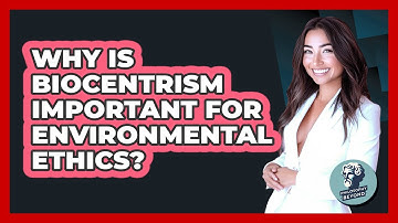 Why Is Biocentrism Important For Environmental Ethics? - Philosophy Beyond