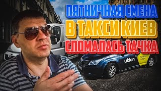 ПЯТНИЧНАЯ СМЕНА В ТАКСИ КИЕВ СЛОМАЛАСЬ ТАЧКА