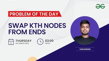 Swap Kth nodes from ends | Problem of the Day: 23/03/22 | Yash Dwivedi