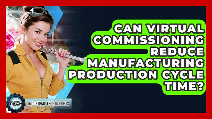 Can Virtual Commissioning Reduce Manufacturing Production Cycle Time? - Industrial Tech Insights