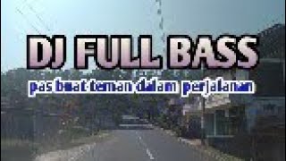 DJ FULL BASS COCOK BUAT TEMAN DALAM PERJALANAN
