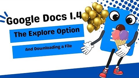 Google Docs 1.4 The Explore Option and Downloading a File
