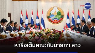 นายกฯ หารือเต็มคณะกับนายกฯ ลาว