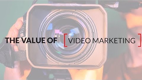 The Value Of Video Marketing