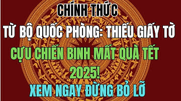 CHÍNH THỨC TỪ BỘ QUỐC PHÒNG: Thiếu giấy tờ, cựu chiến binh mất quà Tết 2025!